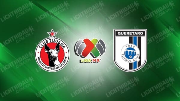 Trực tiếp Queretaro vs Tijuana, 08h00 ngày 6/7, vòng 1 VĐQG Mexico