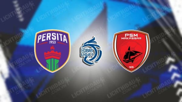 Trực tiếp Persita Tangerang vs PSM Makassar, 15h30 ngày 29/12, vòng 17 VĐQG Indonesia