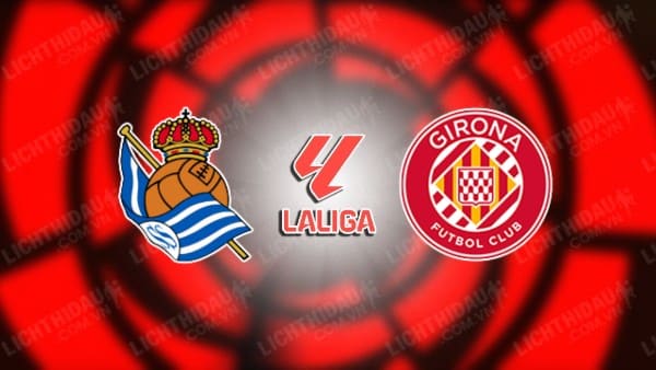 Trực tiếp Girona vs Sociedad, 23h30 ngày 19/10, vòng 10 VĐQG Tây Ban Nha