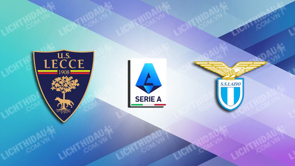 Trực tiếp Lecce vs Lazio, 02h45 ngày 22/12, vòng 17 VĐQG Italia