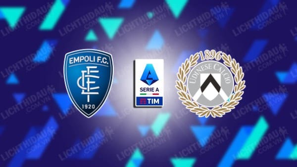 Trực tiếp Udinese vs Empoli, 20h00 ngày 19/5, vòng 37 VĐQG Italia
