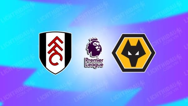 Trực tiếp Fulham vs Wolves, 22h00 ngày 23/11, vòng 12 Ngoại hạng Anh