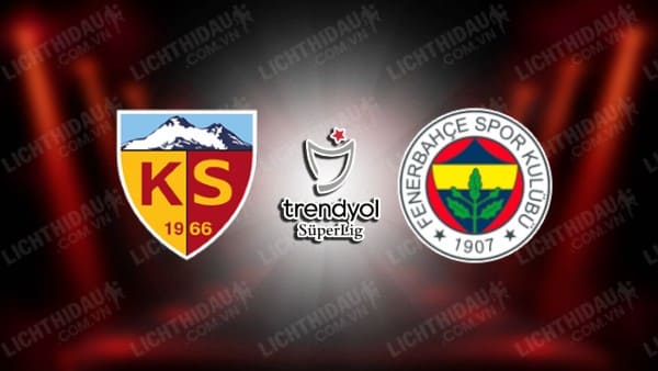 Trực tiếp Kayserispor vs Fenerbahce, 20h00 ngày 23/11, vòng 13 VĐQG Thổ Nhĩ Kỳ