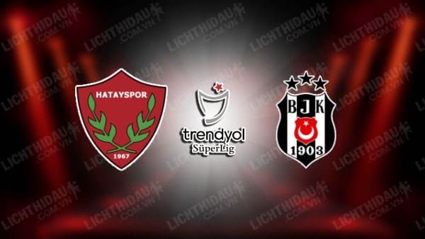 Trực tiếp Besiktas vs Hatayspor, 23h00 ngày 18/5, vòng vô địch VĐQG Thổ Nhĩ Kỳ