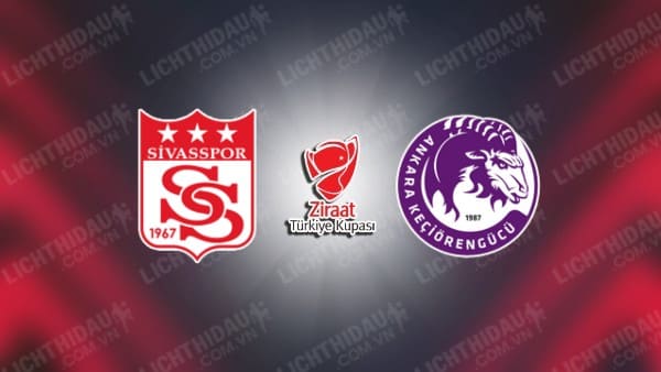 Trực tiếp Keciorengucu vs Sivasspor, 17h00 ngày 18/12, vòng 5 Cúp QG Thổ Nhĩ Kỳ