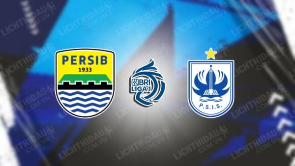 Trực tiếp Persib Bandung vs PSIS Semarang, 19h00 ngày 27/2, vòng 26 VĐQG Indonesia