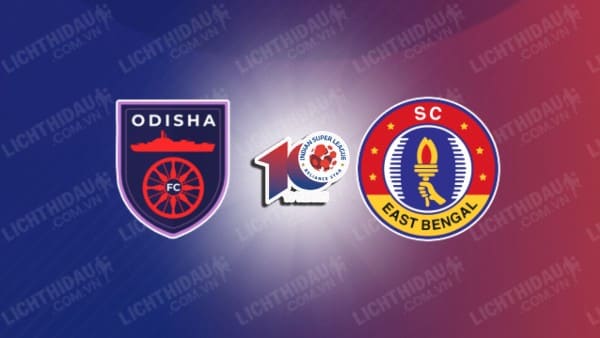 Trực tiếp Odisha vs East Bengal, 21h00 ngày 29/2, vòng 17 VĐQG Ấn Độ