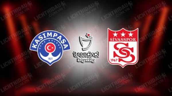 Trực tiếp Kasimpasa vs Sivasspor, 00h00 ngày 2/3, vòng 28 VĐQG Thổ Nhĩ Kỳ