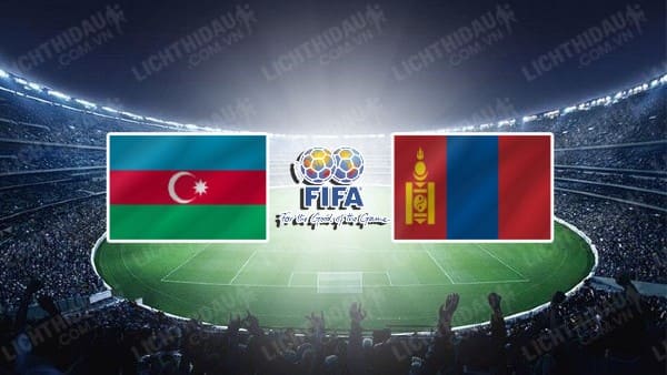 Trực tiếp Azerbaijan vs Mông Cổ, 23h00 ngày 22/3, Giao hữu Quốc tế