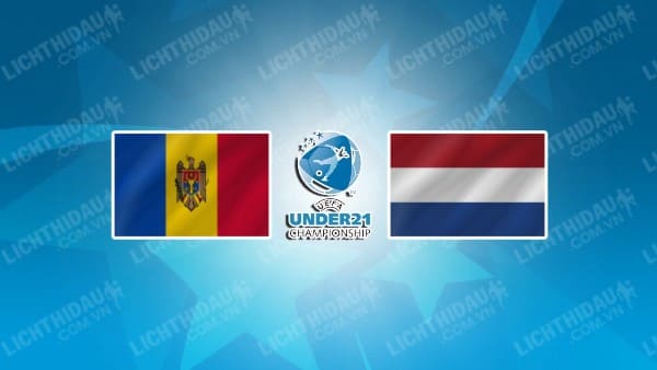 Trực tiếp U21 Moldova vs U21 Hà Lan, 01h30 ngày 26/3, bảng C vòng loại U21 châu Âu