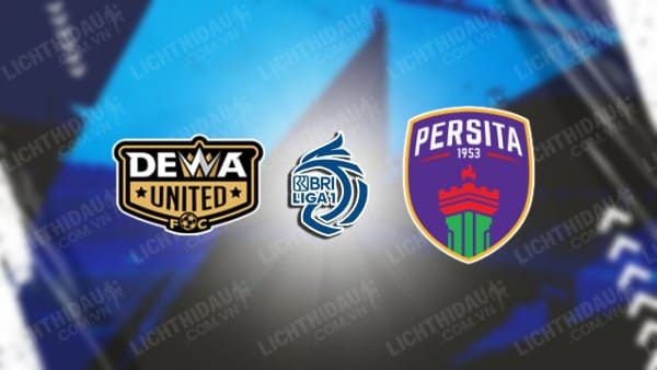 Trực tiếp Dewa United vs Persita Tangerang, 20h30 ngày 27/03, vòng 30 VĐQG Indonesia