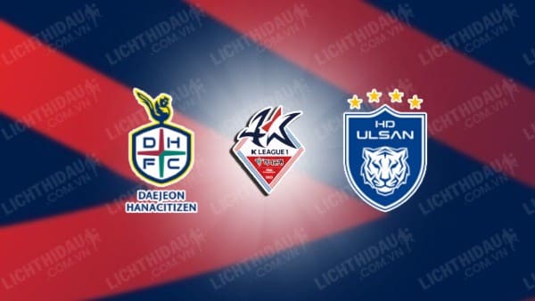 Trực tiếp Daejeon Citizen vs Ulsan HD, 17h30 ngày 27/9, vòng 32 VĐQG Hàn Quốc