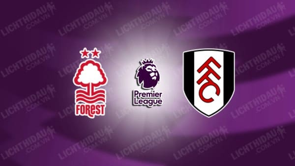 Trực tiếp Nottingham vs Fulham, 21h00 ngày 28/9, vòng 6 Ngoại hạng Anh