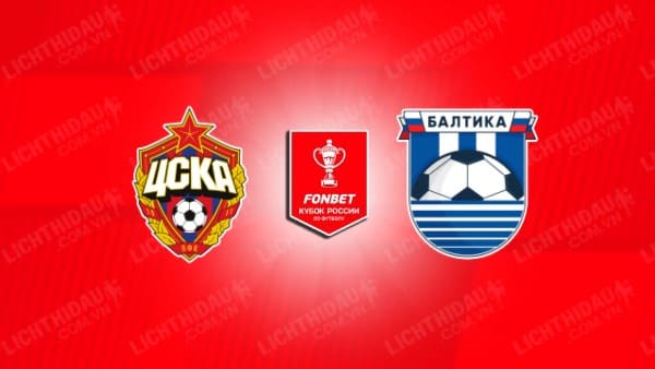 Trực tiếp CSKA Moscow vs Baltika, 23h30 ngày 16/4, lượt về Bán kết Cúp QG Nga
