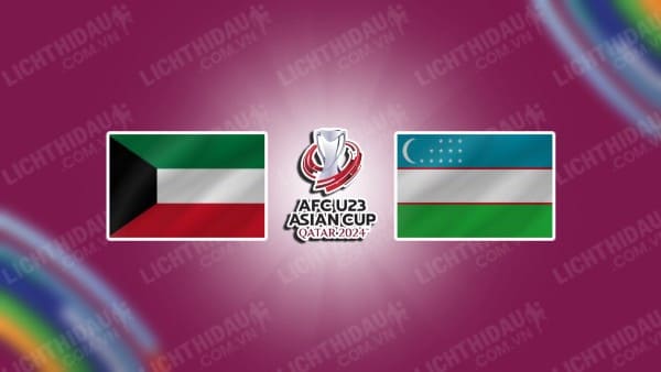 Trực tiếp U23 Kuwait vs U23 Uzbekistan, 22h30 ngày 20/04, bảng D U23 châu Á