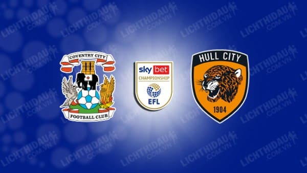 Trực tiếp Coventry vs Hull, 01h45 ngày 25/4, đá bù vòng 38 Hạng nhất Anh