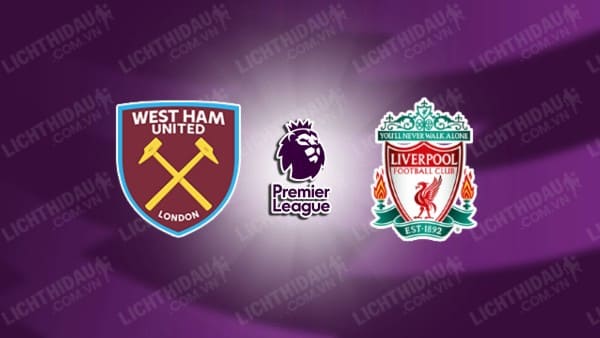 Trực tiếp West Ham vs Liverpool, 18h30 ngày 27/4, vòng 35 Ngoại hạng Anh