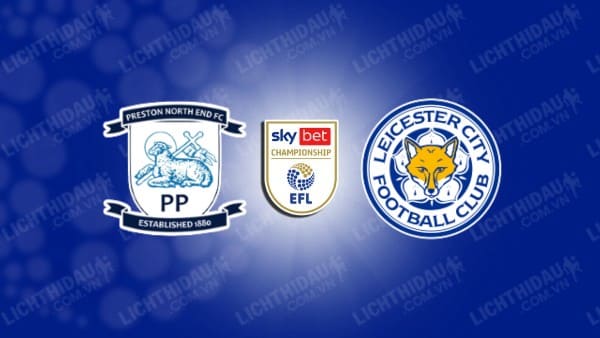 Trực tiếp Preston vs Leicester, 02h00 ngày 30/04, vòng 45 Hạng nhất Anh