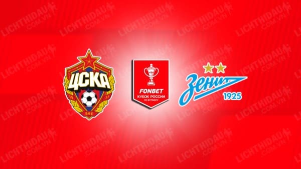 Trực tiếp CSKA Moscow vs Zenit, 23h15 ngày 02/05, Chung kết Cúp QG Nga