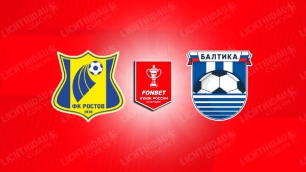 Trực tiếp Rostov vs Baltika Kaliningrad, 23h15 ngày 02/05, Bán kết Cúp QG Nga