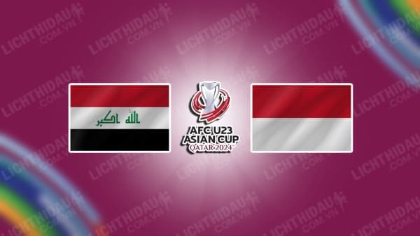 Trực tiếp U23 Iraq vs U23 Indonesia, 22h30 ngày 02/05, Tranh hạng 3 U23 châu Á
