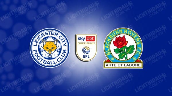 Trực tiếp Leicester vs Blackburn, 18h30 ngày 4/5, vòng 46 Hạng nhất Anh