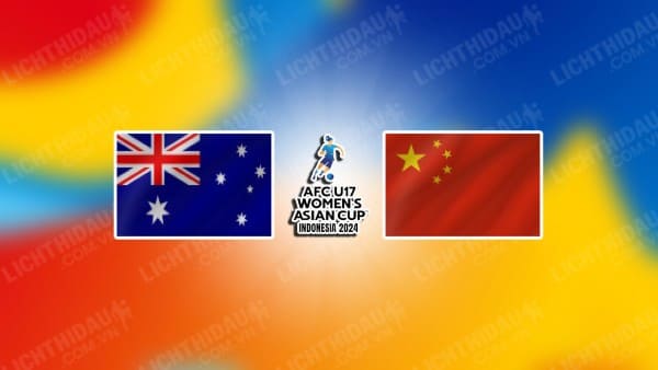 Trực tiếp U17 Nữ Trung Quốc vs U17 Nữ Australia, 15h00 ngày 7/5, bảng B U17 Nữ châu Á