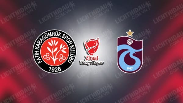 Trực tiếp Karagumruk vs Trabzonspor, 00h30 ngày 9/5, lượt về Bán kết Cúp QG Thổ Nhĩ Kỳ