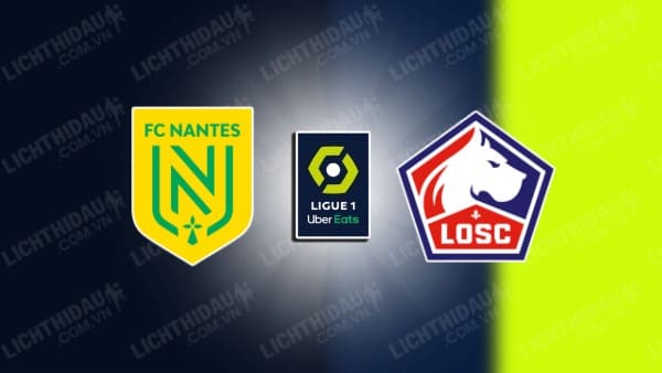 Trực tiếp Nantes vs Lille, 02h00 ngày 13/5, vòng 33 VĐQG Pháp