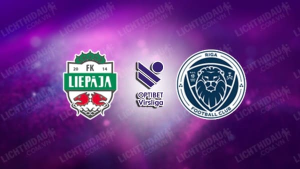 Trực tiếp Liepaja vs Riga FC, 22h00 ngày 14/5, vòng 13 VĐQG Latvia