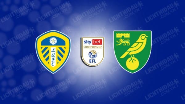 Trực tiếp Leeds Utd vs Norwich, 02h00 ngày 17/5, lượt về Bán kết play-off thăng hạng Hạng nhất Anh