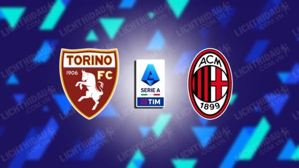 Trực tiếp Torino vs AC Milan, 01h45 ngày 19/05, vòng 37 VĐQG Italia