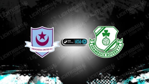 Trực tiếp Drogheda vs Shamrock, 01h45 ngày 1/6, vòng 18 VĐQG Ireland