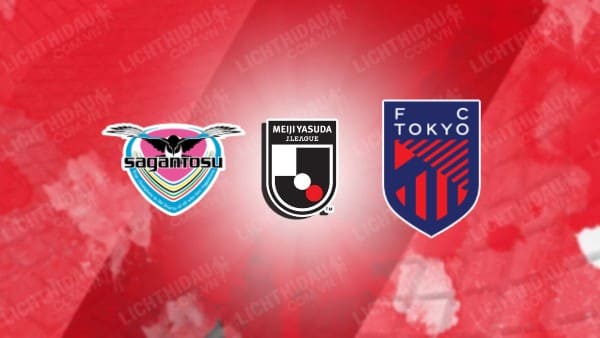 Trực tiếp Sagan Tosu vs FC Tokyo, 17h00 ngày 31/5, vòng 17 VĐQG Nhật Bản