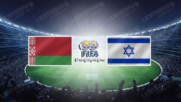 Trực tiếp Belarus vs Israel, 23h00 ngày 11/6, Giao hữu Quốc tế