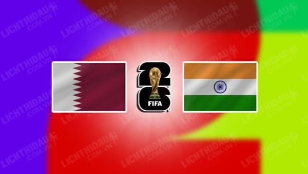 Trực tiếp Qatar vs Ấn Độ, 22h45 ngày 11/06, bảng A vòng loại World Cup KV châu Á
