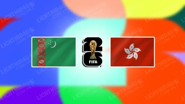 Trực tiếp Turkmenistan vs Hồng Kông, 22h00 ngày 11/6, bảng E vòng loại World Cup KV châu Á
