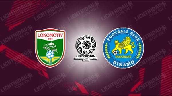 Trực tiếp Lokomotiv Tashkent vs Sogdiana, 22h00 ngày 22/6, giải VĐQG Uzbekistan