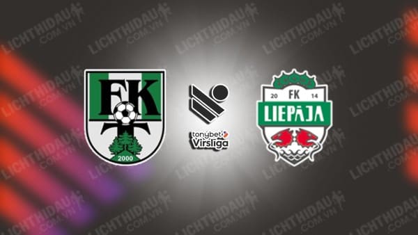 Trực tiếp Tukums vs Liepaja, 22h00 ngày 20/6, vòng 19 VĐQG Latvia