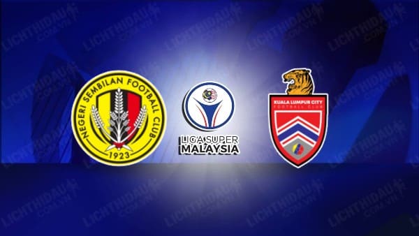 Trực tiếp Negeri Sembilan vs Kuala Lumpur City, 20h00 ngày 21/6, vòng 4 VĐQG Malaysia