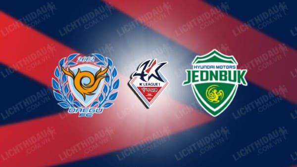 Trực tiếp Daegu vs Jeonbuk Hyundai, 16h00 ngày 22/6, vòng 18 VĐQG Hàn Quốc