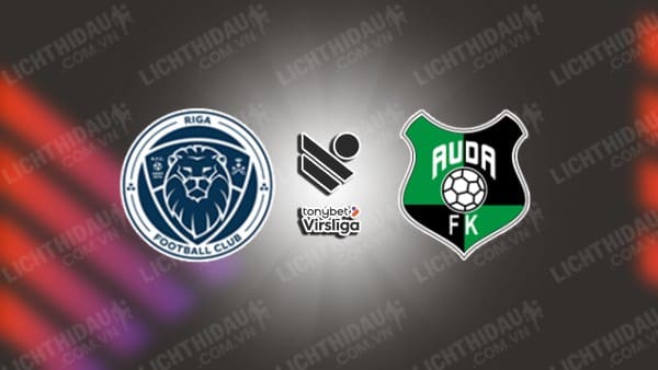 Trực tiếp Riga FC vs Auda, 22h00 ngày 26/6, vòng 20 VĐQG Latvia