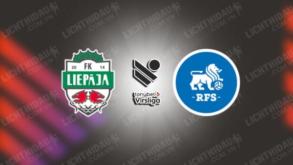 Trực tiếp Liepaja vs Rigas FS, 23h00 ngày 1/7, vòng 21 VĐQG Latvia