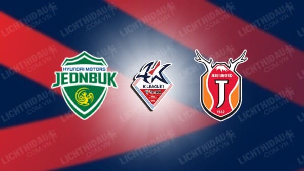 Trực tiếp Jeonbuk Hyundai vs Jeju United, 17h00 ngày 28/9, vòng 32 VĐQG Hàn Quốc