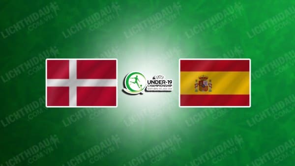 Trực tiếp U19 Đan Mạch vs U19 Tây Ban Nha, 21h30 ngày 16/7, bảng B U19 châu Âu