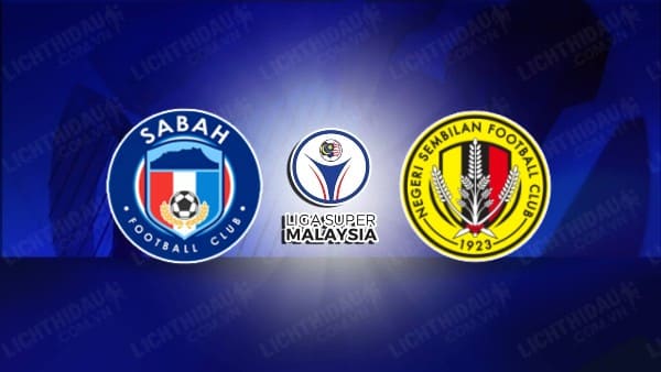 Trực tiếp Sabah FA vs Negeri Sembilan, 19h15 ngày 25/7, vòng 6 VĐQG Malaysia
