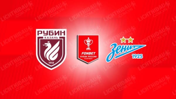 Trực tiếp Zenit vs Rubin Kazan, 00h00 ngày 18/9, Bảng D Cúp QG Nga