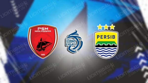 Trực tiếp PSM Makassar vs Persib Bandung, 15h30 ngày 11/9, vòng 4 VĐQG Indonesia