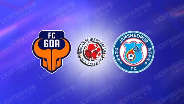 Trực tiếp FC Goa vs Jamshedpur, 21h00 ngày 17/09, vòng 1 VĐQG Ấn Độ