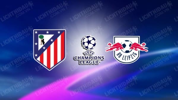 Trực tiếp Atletico Madrid vs RB Leipzig, 02h00 ngày 20/09, vòng 1 Cúp C1 châu Âu